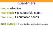quantifiers too + adjective too much + uncountable nouns too many + countable...