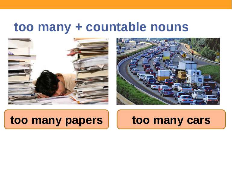 too many + countable nouns too many papers too many cars