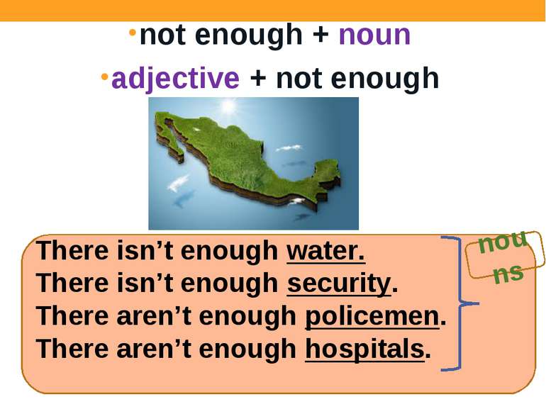 not enough + noun adjective + not enough There isn’t enough water. There isn’...