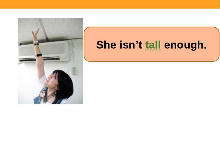 She isn’t tall enough.