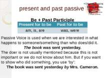present and past passive Be + Past Participle Passive Voice is used when we a...