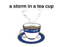 a storm in a tea cup
