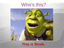 Who’s this? This is Shrek.
