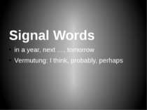 Signal Words in a year, next …, tomorrow Vermutung: I think, probably, perhaps