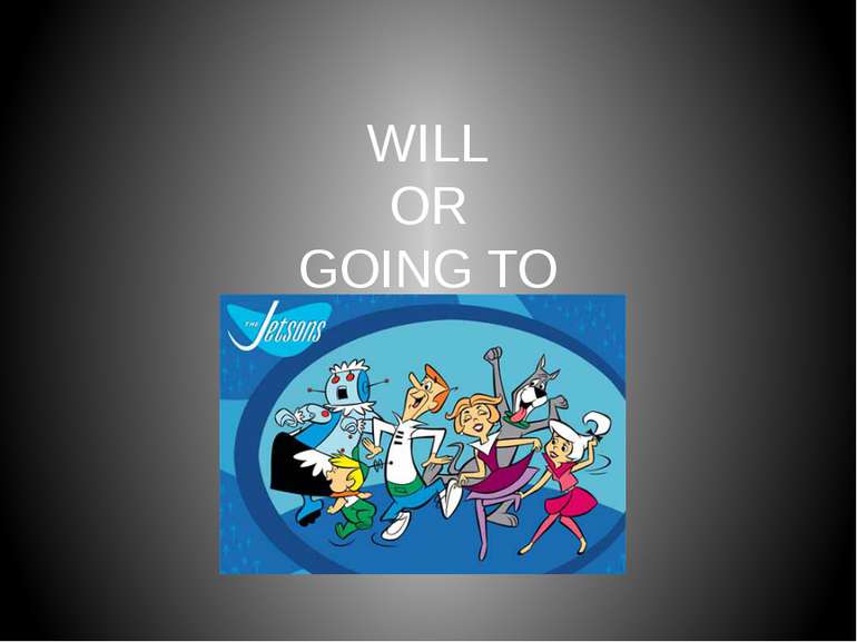 WILL OR GOING TO