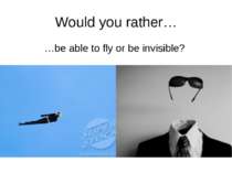 Would you rather… …be able to fly or be invisible? rrrather.com