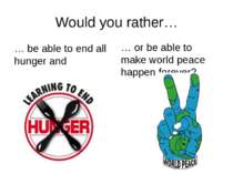 Would you rather… … be able to end all hunger and disease… … or be able to ma...
