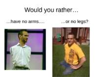 Would you rather… …have no arms…. …or no legs? rrrather.com