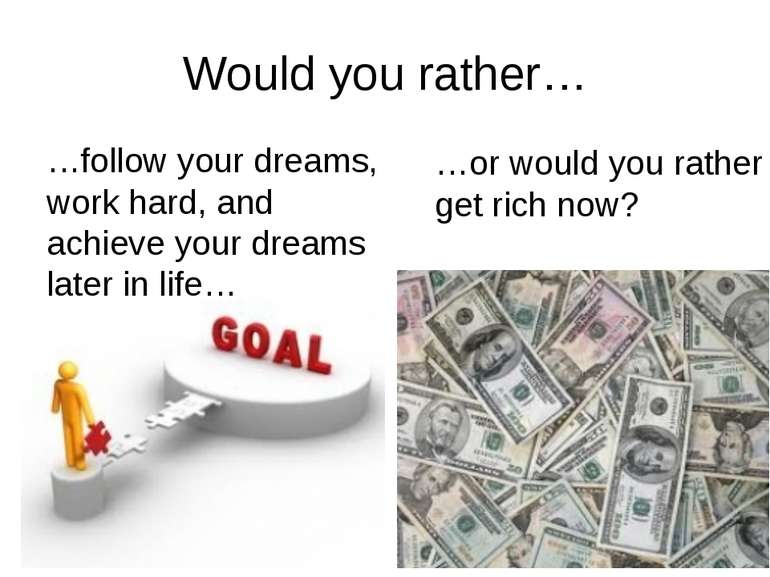 Would you rather… …follow your dreams, work hard, and achieve your dreams lat...