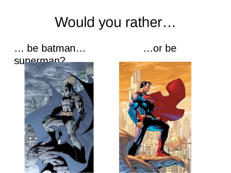 Would you rather… … be batman… …or be superman? rrrather.com
