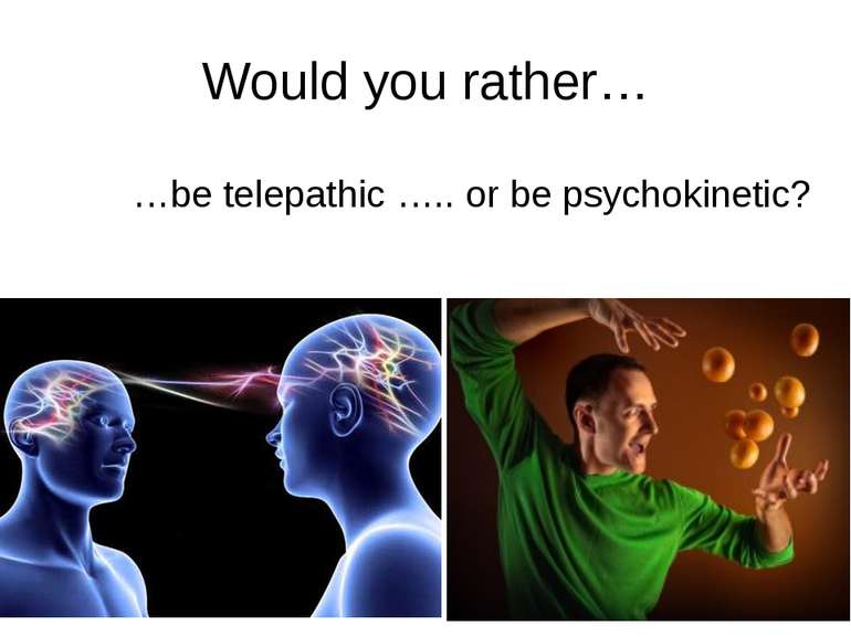 Would you rather… …be telepathic ….. or be psychokinetic? rrrather.com