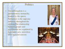 Politics United Kingdom is a parliamentary monarchy, headed by the queen. Par...