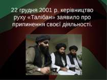 22 грудня 2001 р. керівництво руху «Талібан» заявило про припинення своєї дія...