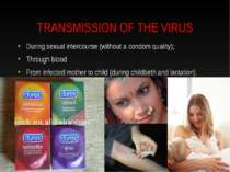 TRANSMISSION OF THE VIRUS During sexual intercourse (without a condom quality...