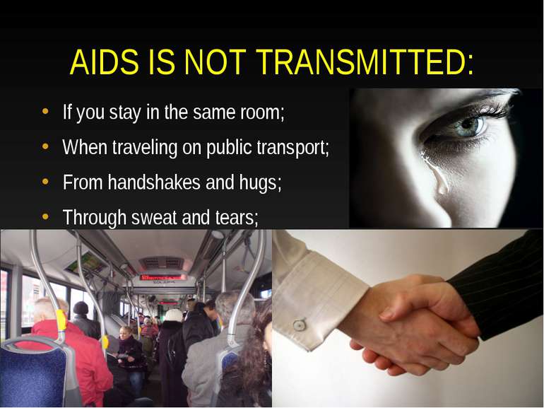 AIDS IS NOT TRANSMITTED: If you stay in the same room; When traveling on publ...