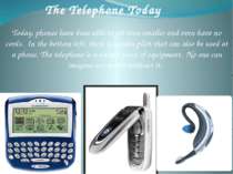 The Telephone Today Today, phones have been able to get even smaller and even...