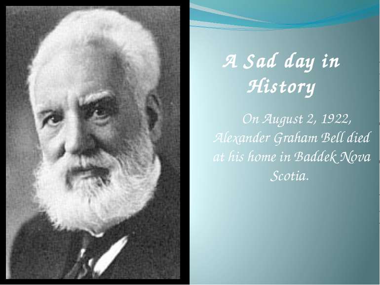 A Sad day in History On August 2, 1922, Alexander Graham Bell died at his hom...