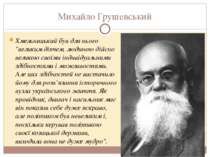 Михайло Грушевський Хмельницький був для нього "великим діячем, людиною дійсн...