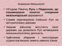 Значення діяльності Об’єднав Північну Русь з Південною, що ознаменувало почат...