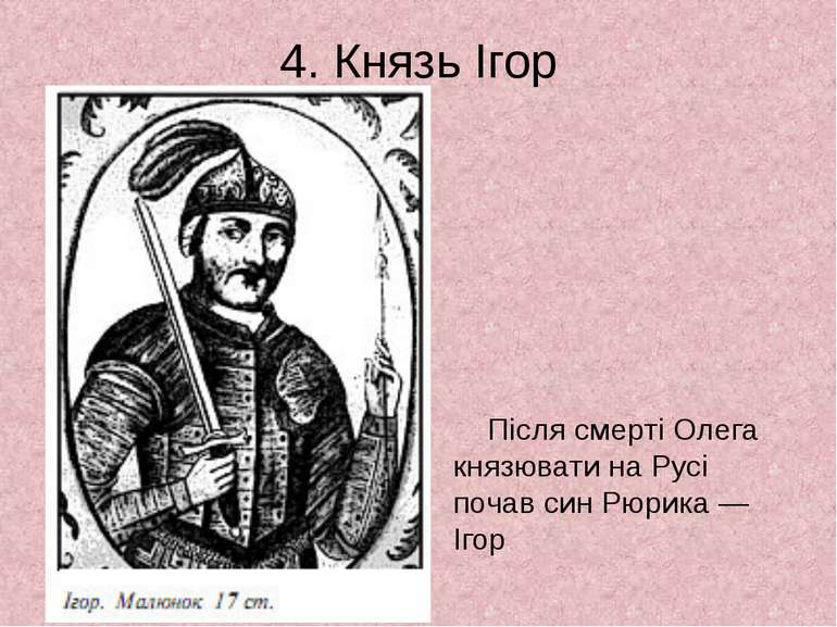 4. Князь Ігор Після смерті Олега князювати на Русі почав син Рюрика — Ігор