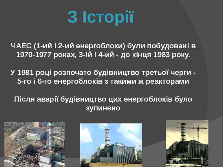 З Історії ЧАЕС (1-ий і 2-ий енергоблоки) були побудовані в 1970-1977 роках, 3...