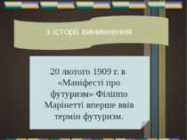 з історії виникнення 20 лютого 1909 г. в «Маніфесті про футуризм» Філіппо Мар...