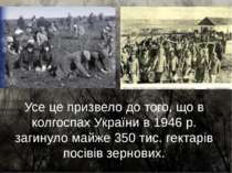 Усе це призвело до того, що в колгоспах України в 1946 р. загинуло майже 350 ...