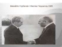 Михайло Горбачов і Ніколає Чаушеску.1985