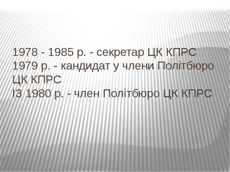 1978 - 1985 р. - секретар ЦК КПРС 1979 р. - кандидат у члени Політбюро ЦК КПР...