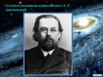 Основоположником космонавтики є К. Е. Циолковский