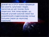 Довгий час в СРСР всяка інформація про ракети, супутники і людях, причетних д...
