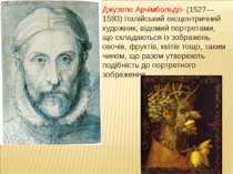 Джузепе Арчімбольдо- (1527— 1593) італійський ексцентричний художник, відомий...