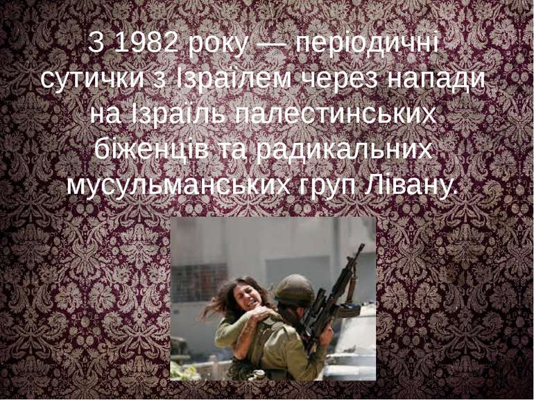 З 1982 року — періодичні сутички з Ізраїлем через напади на Ізраїль палестинс...