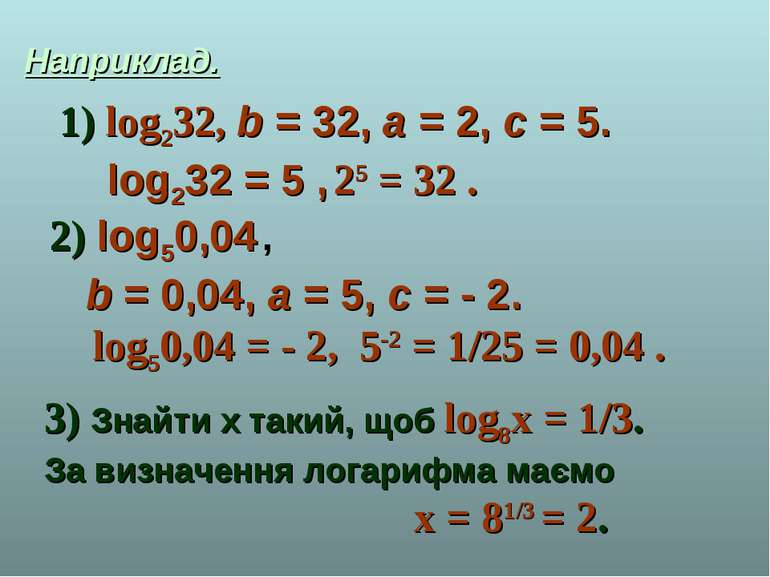 Наприклад. log232, b = 32, a = 2, c = 5. log232 = 5 , 25 = 32 . log50,04 , b ...