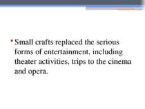 Small crafts replaced the serious forms of entertainment, including theater a...