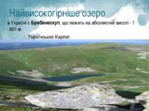 Найвисокогірніше озеро в Україні є Бребенескул, що лежить на абсолютній висот...