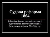 Судова реформа 1864 В Росії реформа судової системи і судочинства. Найпослідо...