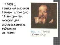 У 1609 р. італійський астроном Галілео Галілей (рис. 1.8) використав телескоп...