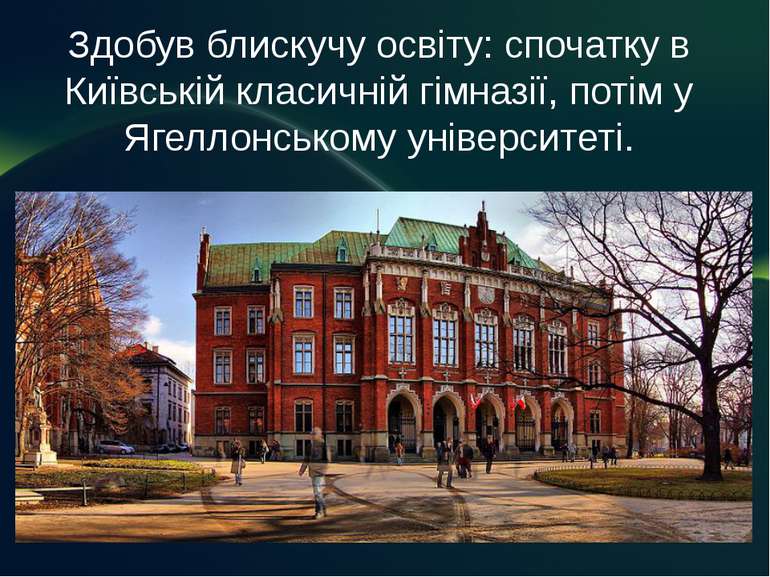 Здобув блискучу освіту: спочатку в Київській класичній гімназії, потім у Ягел...