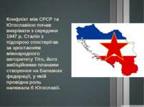Конфлікт між СРСР та Югославією почав визрівати з середини 1947 р. Сталін з п...
