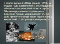 У серпні-вересні 1995 р. авіація НАТО, за згодою Ради Безпеки ООН, бомбардува...
