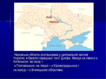 Черкаська область розташована у центральній частині України, в басейні середн...