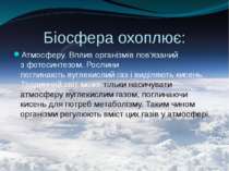 Біосфера охоплює: Атмосферу. Вплив організмів пов'язаний з фотосинтезом. Росл...