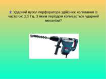 2. Ударний вузол перфоратора здійснює коливання із частотою 2,5 Гц. З яким пе...