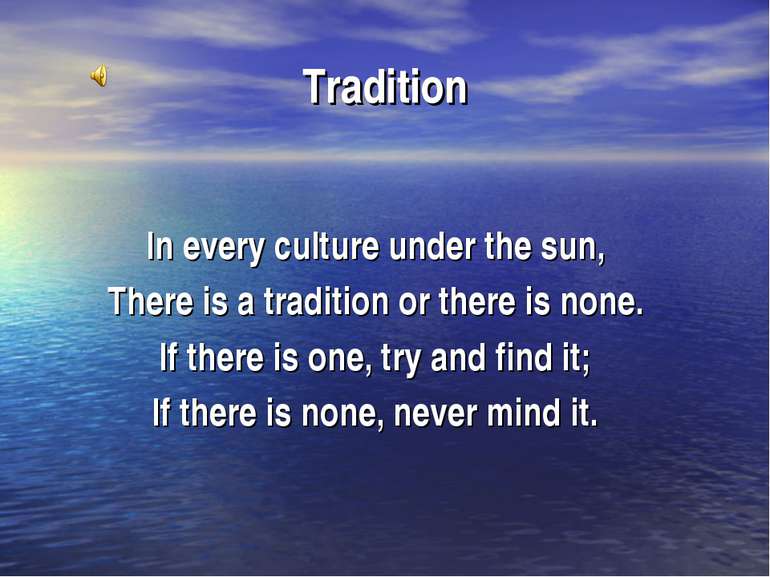 Tradition In every culture under the sun, There is a tradition or there is no...