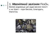 1. Магнітний залізняк Fe3O4 ; Великі родовища цієї руди високої якості є на У...