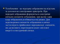 Телебачення - це передача зображення на відстань за допомогою електронних при...