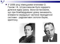 У 1939 році німецькими вченими О. Ганом і Ф. Штрассманом було відкрито діленн...