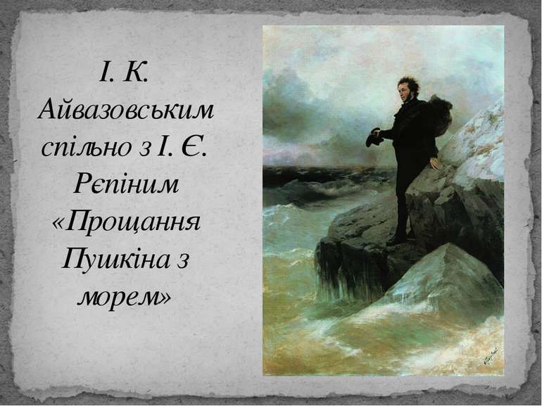 І. К. Айвазовським спільно з І. Є. Рєпіним «Прощання Пушкіна з морем»