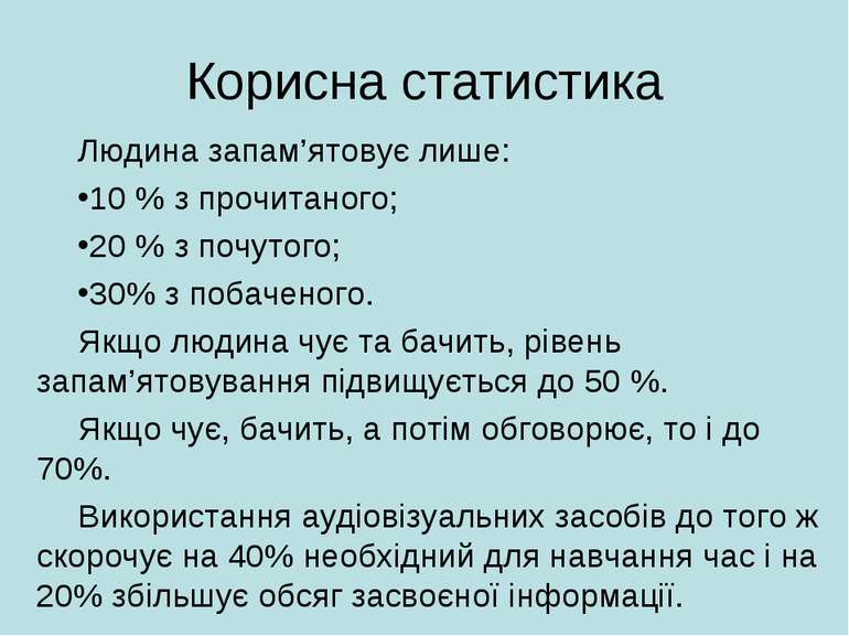 Корисна статистика Людина запам’ятовує лише: 10 % з прочитаного; 20 % з почут...